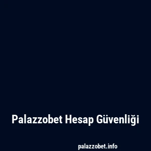 Palazzobet Hesap Güvenliği