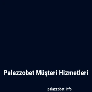 Palazzobet Müşteri Hizmetleri