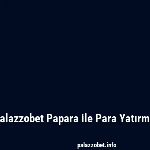 Palazzobet Papara ile Para Yatırma